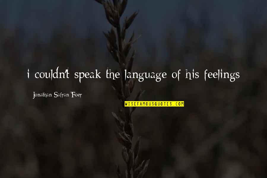 J S Foer Quotes By Jonathan Safran Foer: i couldn't speak the language of his feelings