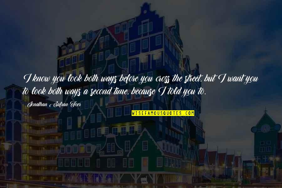 J S Foer Quotes By Jonathan Safran Foer: I know you look both ways before you J S Foer Quotes By Jonathan Safran Foer: I know you look both ways before you