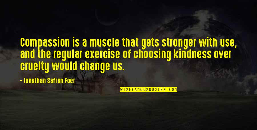 J S Foer Quotes By Jonathan Safran Foer: Compassion is a muscle that gets stronger with J S Foer Quotes By Jonathan Safran Foer: Compassion is a muscle that gets stronger with