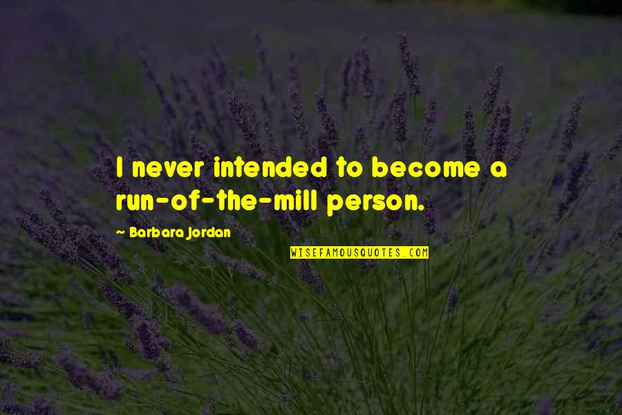 J S Mill Quotes By Barbara Jordan: I never intended to become a run-of-the-mill person.