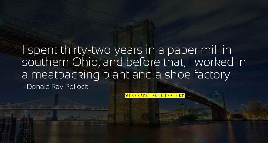 J S Mill Quotes By Donald Ray Pollock: I spent thirty-two years in a paper mill