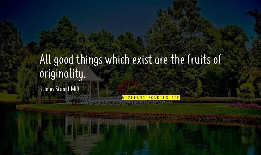 J S Mill Quotes By John Stuart Mill: All good things which exist are the fruits