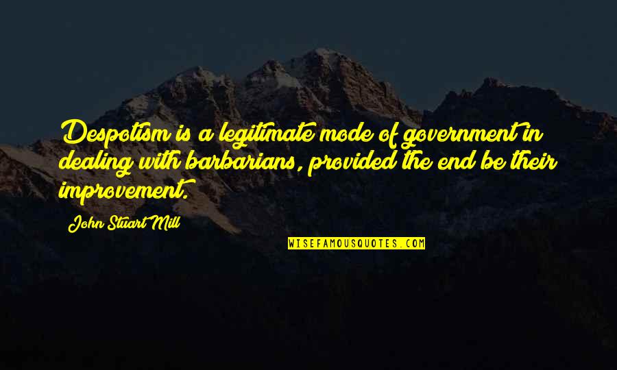 J S Mill Quotes By John Stuart Mill: Despotism is a legitimate mode of government in