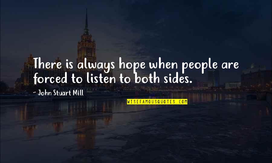 J S Mill Quotes By John Stuart Mill: There is always hope when people are forced