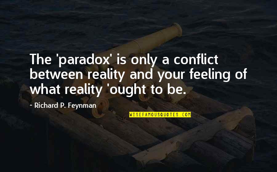 J.s. Mill Utilitarianism Quotes By Richard P. Feynman: The 'paradox' is only a conflict between reality