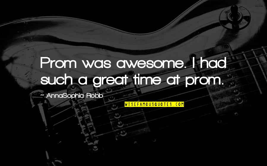 J.s Prom Quotes By AnnaSophia Robb: Prom was awesome. I had such a great
