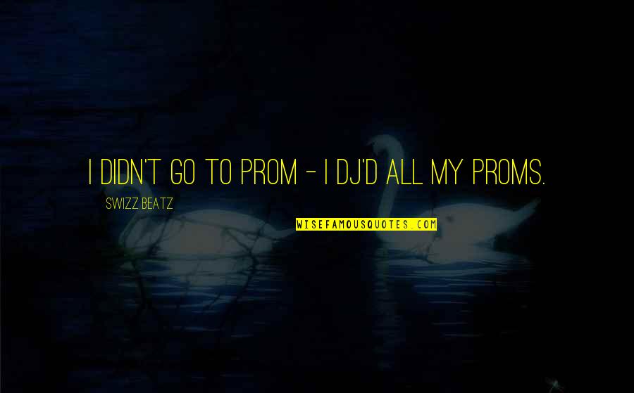 J.s Prom Quotes By Swizz Beatz: I didn't go to prom - I DJ'd