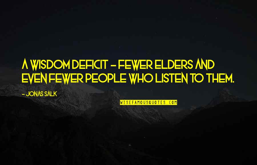 J Salk Quotes By Jonas Salk: A wisdom deficit - fewer elders and even