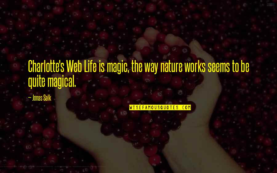 J Salk Quotes By Jonas Salk: Charlotte's Web Life is magic, the way nature