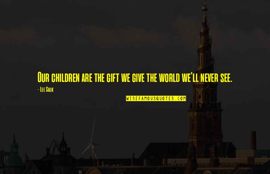 J Salk Quotes By Lee Salk: Our children are the gift we give the