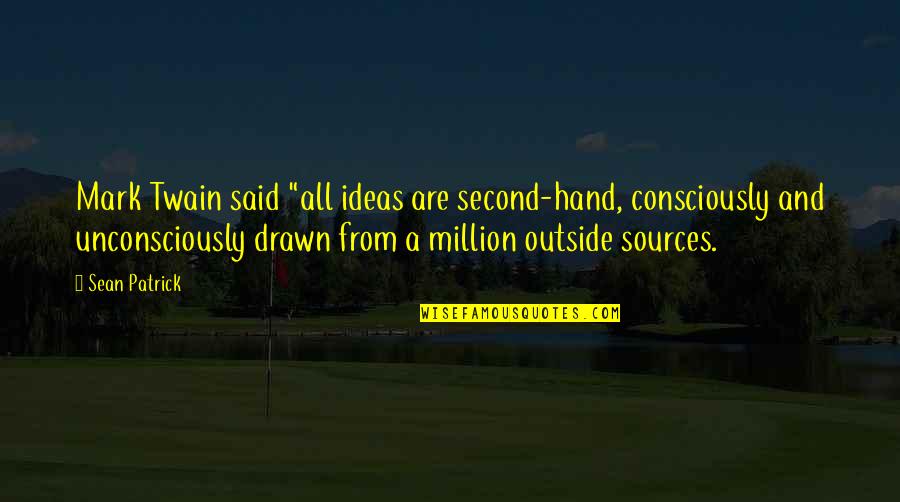 J Sean Quotes By Sean Patrick: Mark Twain said "all ideas are second-hand, consciously