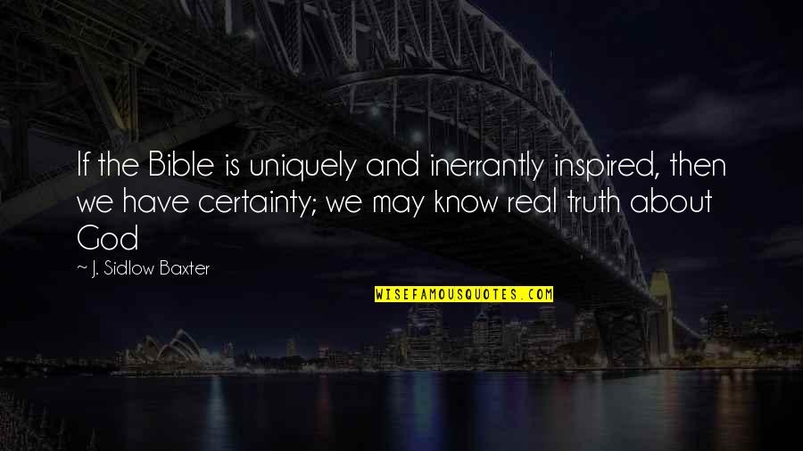 J Sidlow Baxter Quotes By J. Sidlow Baxter: If the Bible is uniquely and inerrantly inspired,