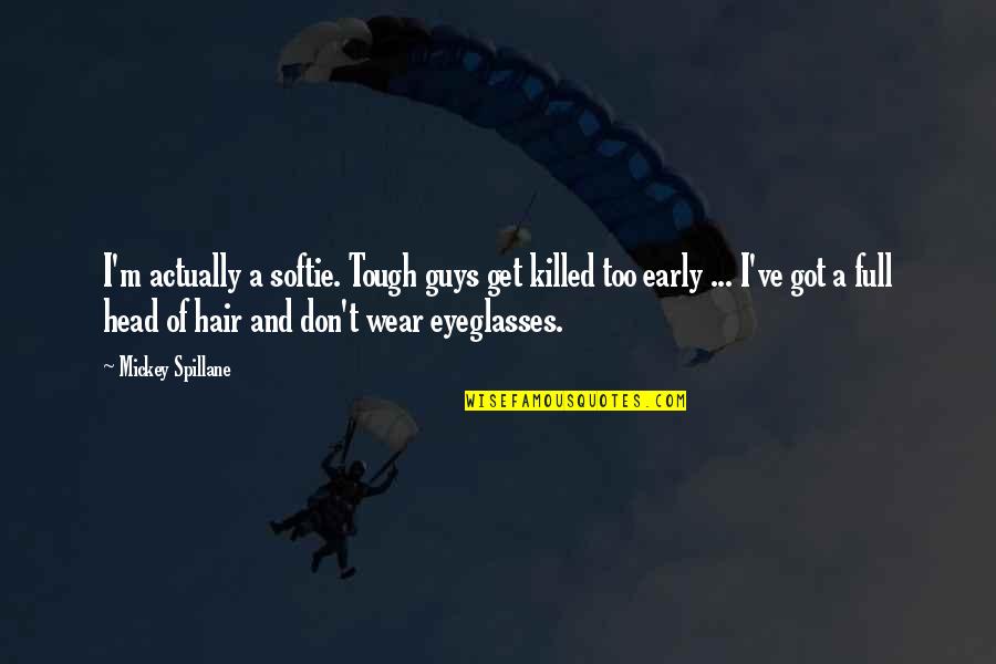 J Spillane Quotes By Mickey Spillane: I'm actually a softie. Tough guys get killed