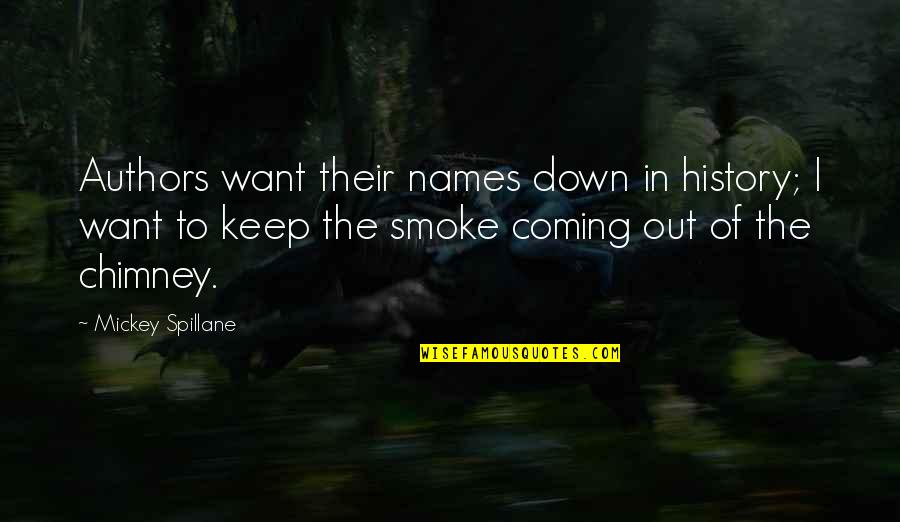 J Spillane Quotes By Mickey Spillane: Authors want their names down in history; I J Spillane Quotes By Mickey Spillane: Authors want their names down in history; I