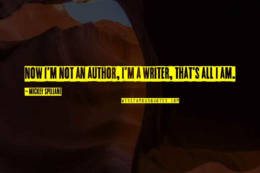 J Spillane Quotes By Mickey Spillane: Now I'm not an author, I'm a writer, J Spillane Quotes By Mickey Spillane: Now I'm not an author, I'm a writer,