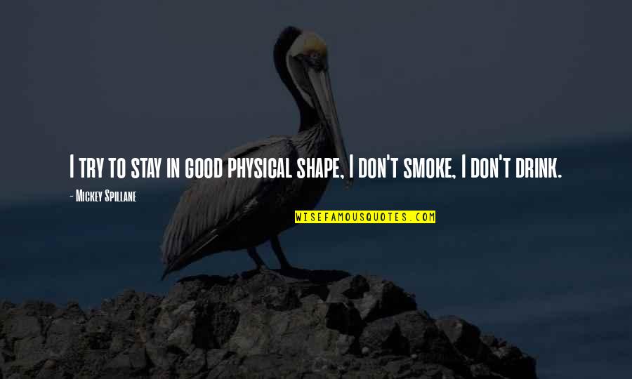J Spillane Quotes By Mickey Spillane: I try to stay in good physical shape, J Spillane Quotes By Mickey Spillane: I try to stay in good physical shape,