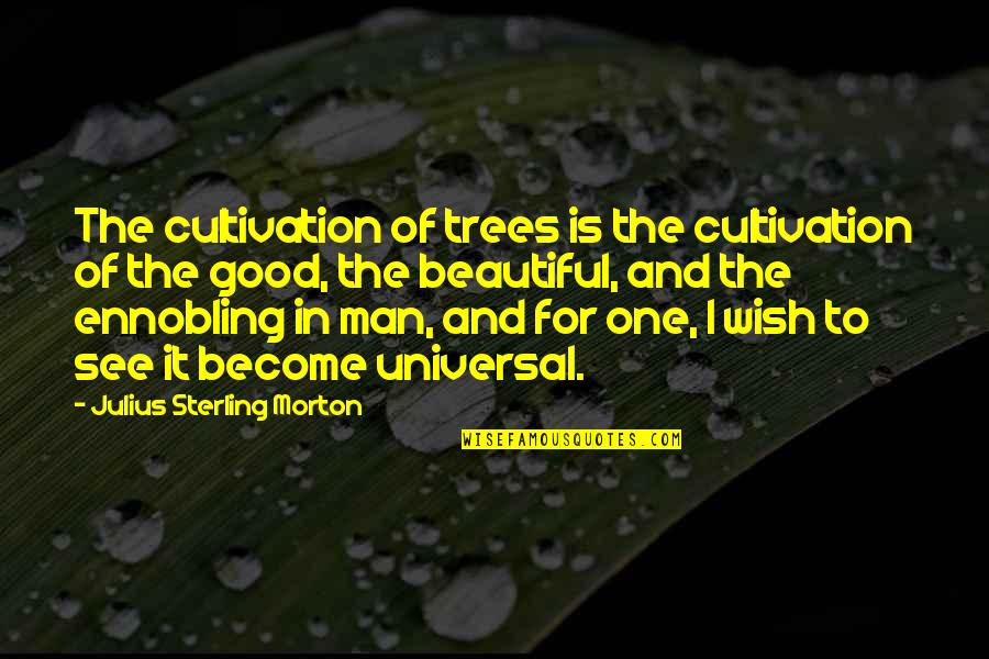 J Sterling Morton Quotes By Julius Sterling Morton: The cultivation of trees is the cultivation of