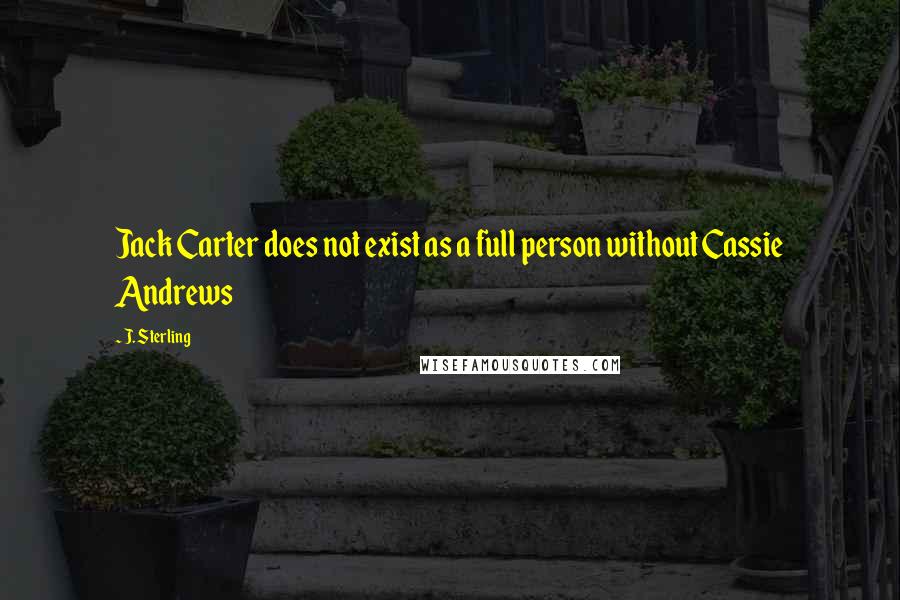J. Sterling quotes: Jack Carter does not exist as a full person without Cassie Andrews