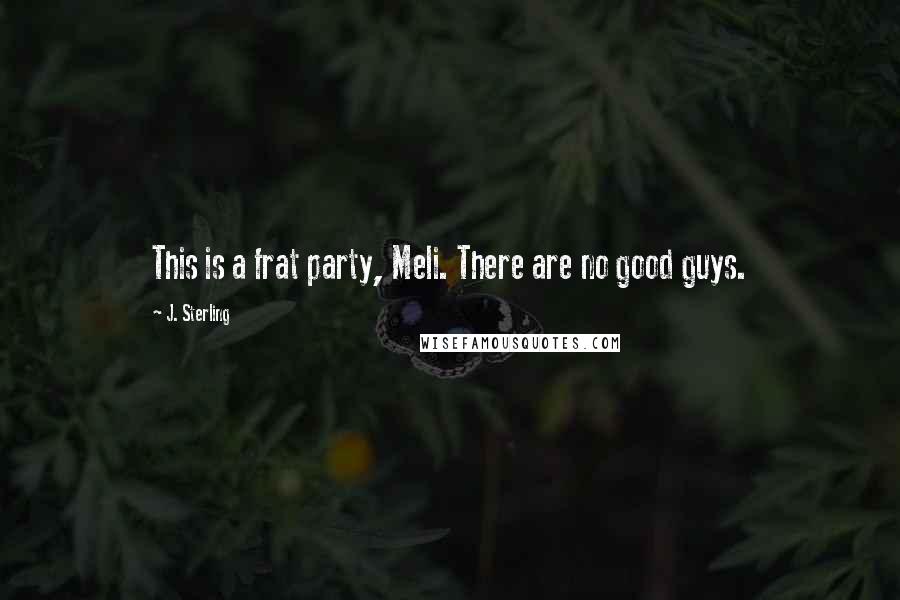 J. Sterling quotes: This is a frat party, Meli. There are no good guys.