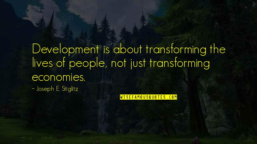 J Stiglitz Quotes By Joseph E. Stiglitz: Development is about transforming the lives of people,