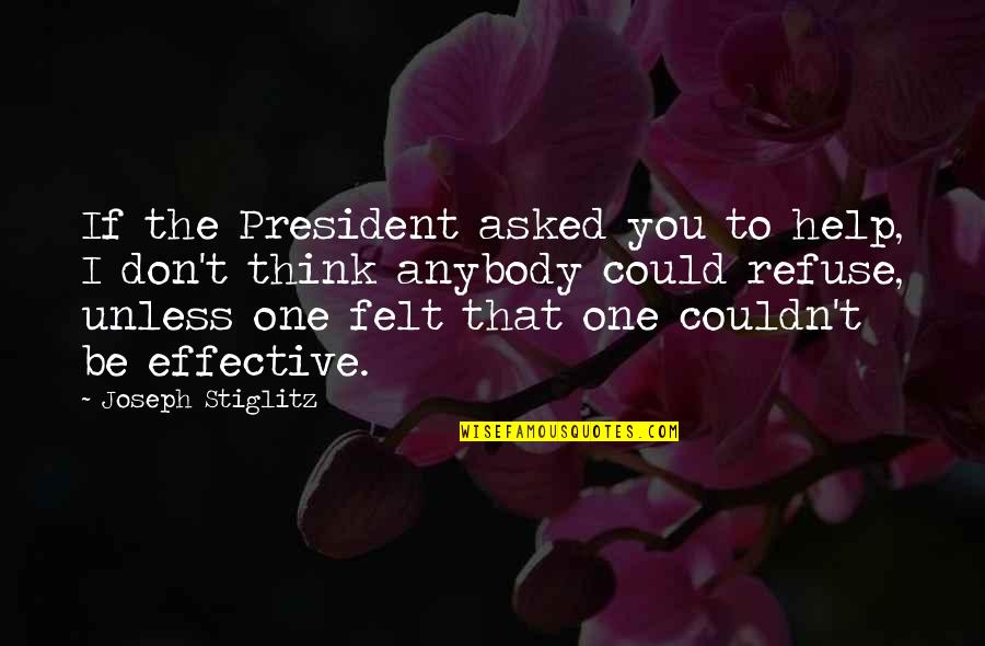 J Stiglitz Quotes By Joseph Stiglitz: If the President asked you to help, I J Stiglitz Quotes By Joseph Stiglitz: If the President asked you to help, I