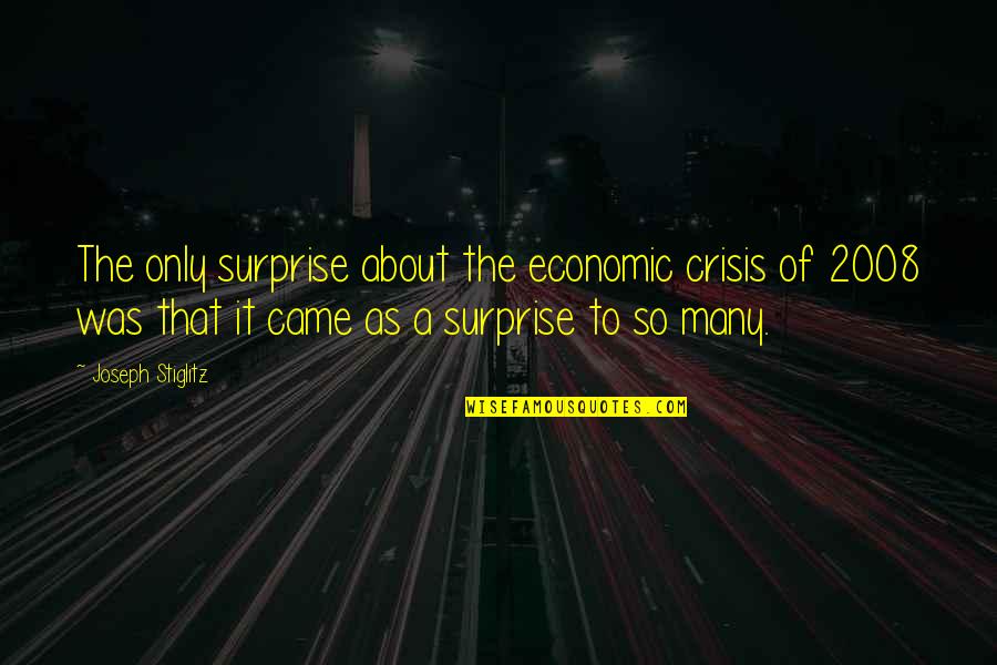 J Stiglitz Quotes By Joseph Stiglitz: The only surprise about the economic crisis of J Stiglitz Quotes By Joseph Stiglitz: The only surprise about the economic crisis of