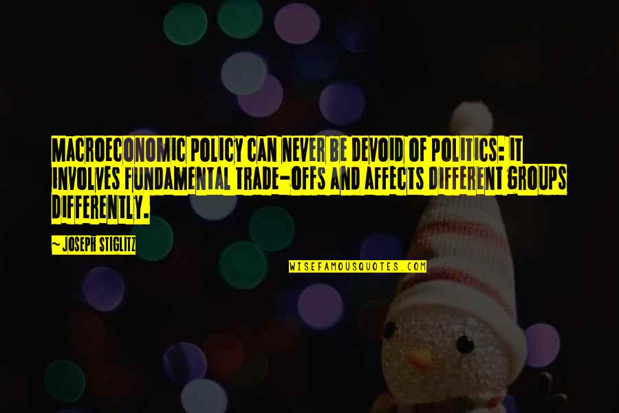 J Stiglitz Quotes By Joseph Stiglitz: Macroeconomic policy can never be devoid of politics: