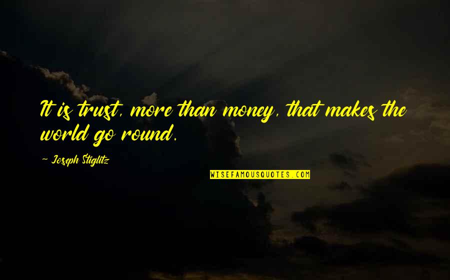 J Stiglitz Quotes By Joseph Stiglitz: It is trust, more than money, that makes J Stiglitz Quotes By Joseph Stiglitz: It is trust, more than money, that makes