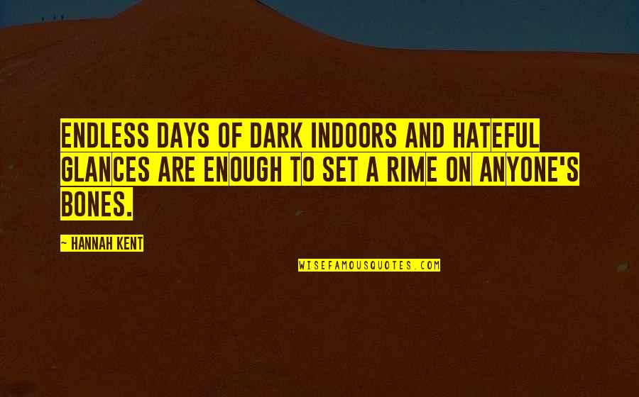 J T Kent Quotes By Hannah Kent: Endless days of dark indoors and hateful glances