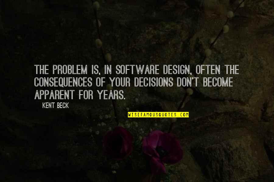 J T Kent Quotes By Kent Beck: The problem is, in software design, often the