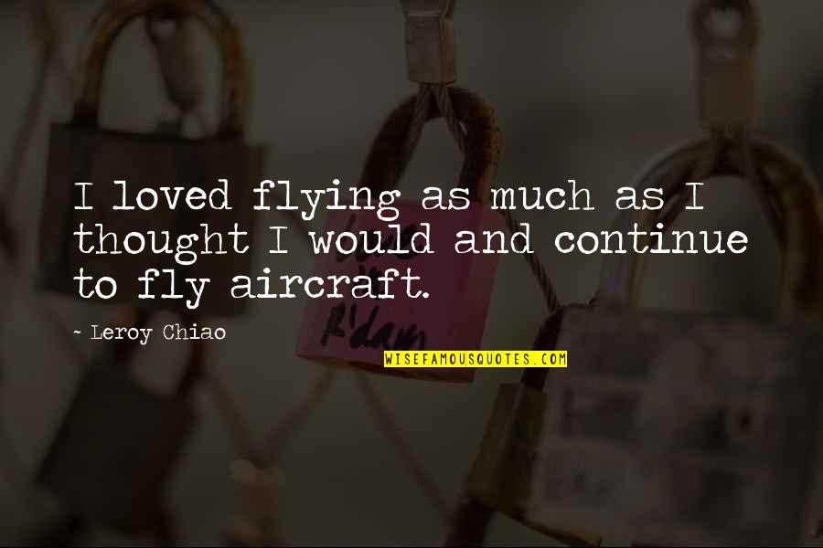J T Leroy Quotes By Leroy Chiao: I loved flying as much as I thought