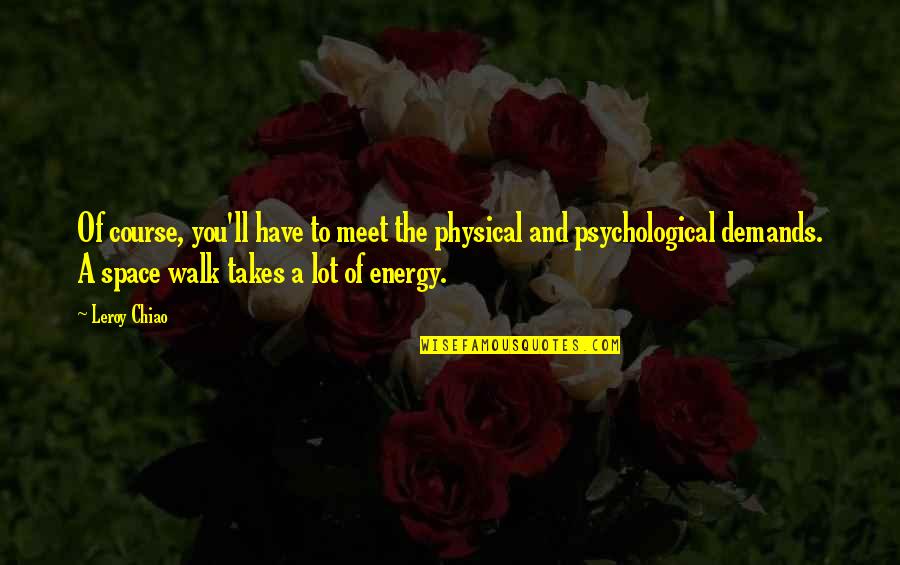 J T Leroy Quotes By Leroy Chiao: Of course, you'll have to meet the physical