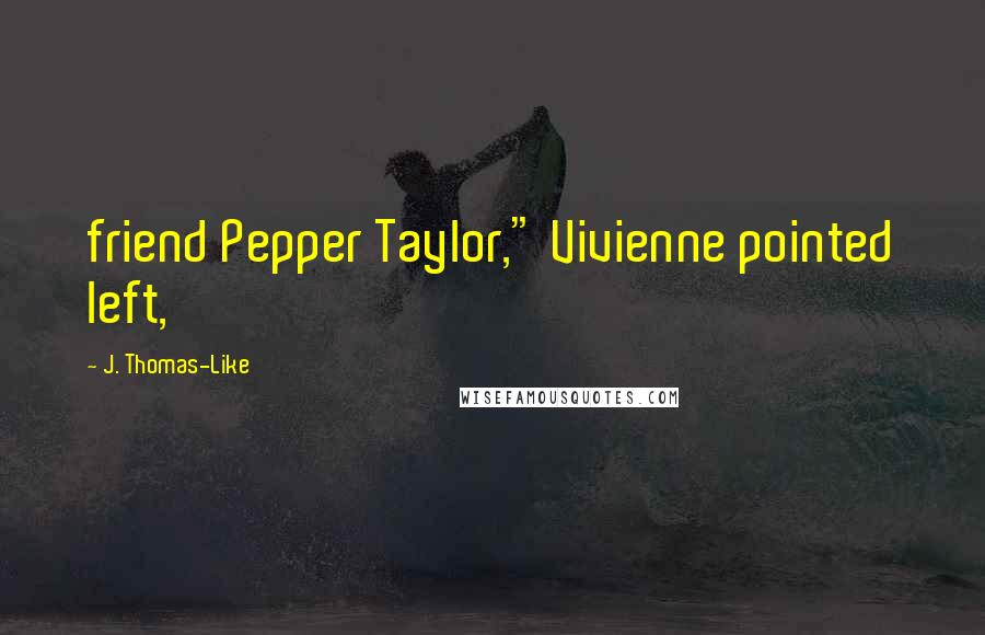 J. Thomas-Like quotes: friend Pepper Taylor," Vivienne pointed left,