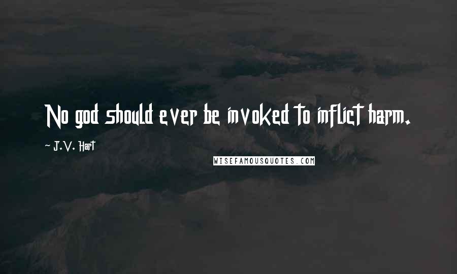 J.V. Hart quotes: No god should ever be invoked to inflict harm.