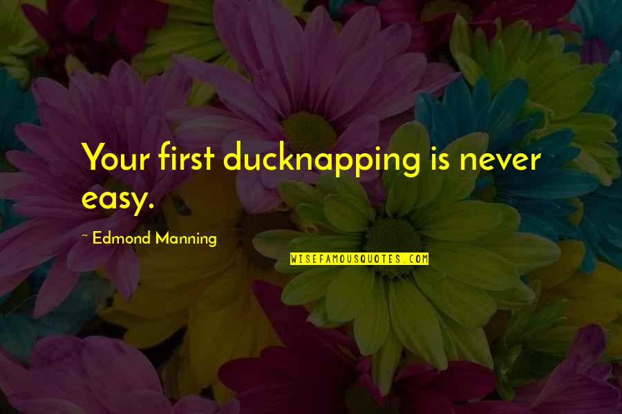 J V Manning Quotes By Edmond Manning: Your first ducknapping is never easy.