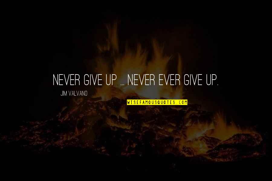 J Valvano Quotes By Jim Valvano: Never give up ... never ever give up.
