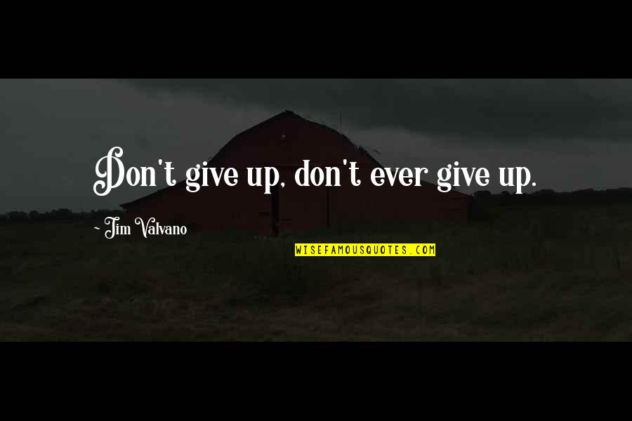 J Valvano Quotes By Jim Valvano: Don't give up, don't ever give up.