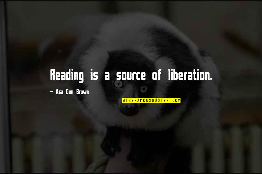 J Villoro Quotes By Asa Don Brown: Reading is a source of liberation.