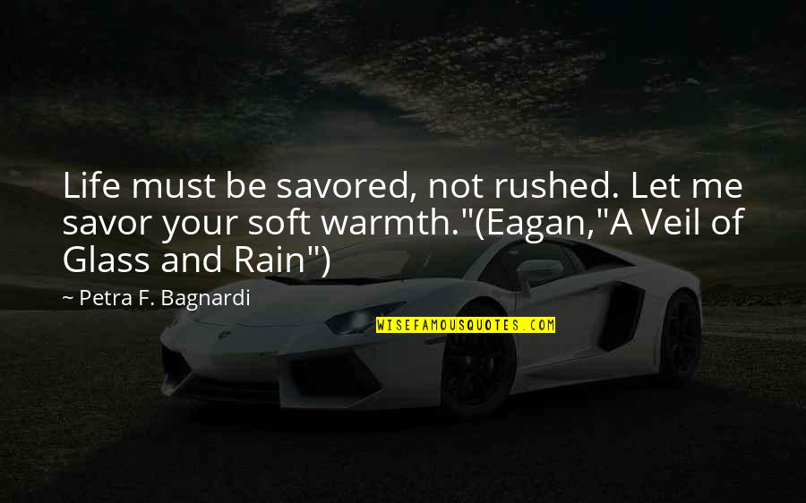 J.w. Eagan Quotes By Petra F. Bagnardi: Life must be savored, not rushed. Let me