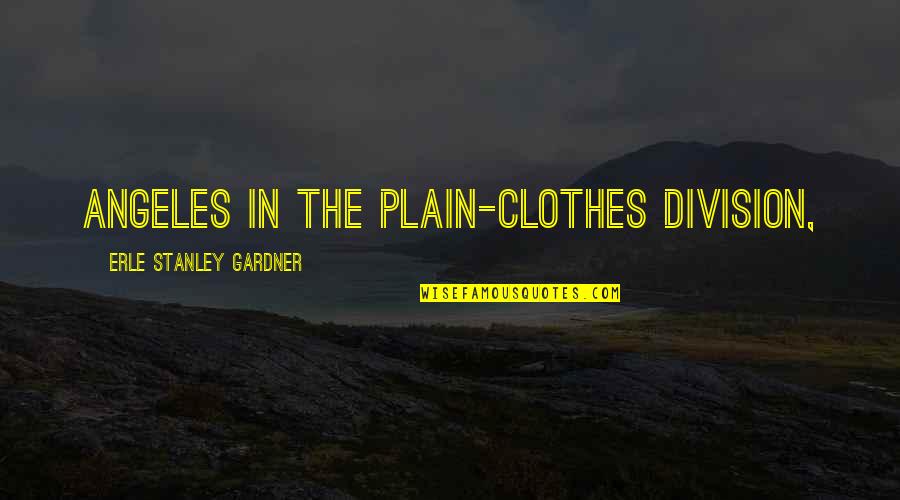 J W Gardner Quotes By Erle Stanley Gardner: Angeles in the plain-clothes division, J W Gardner Quotes By Erle Stanley Gardner: Angeles in the plain-clothes division,