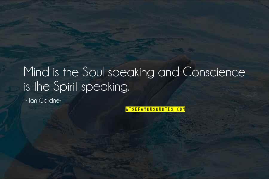 J W Gardner Quotes By Ian Gardner: Mind is the Soul speaking and Conscience is