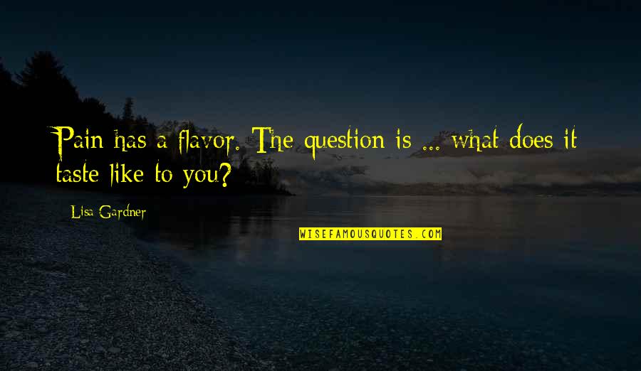 J W Gardner Quotes By Lisa Gardner: Pain has a flavor. The question is ...