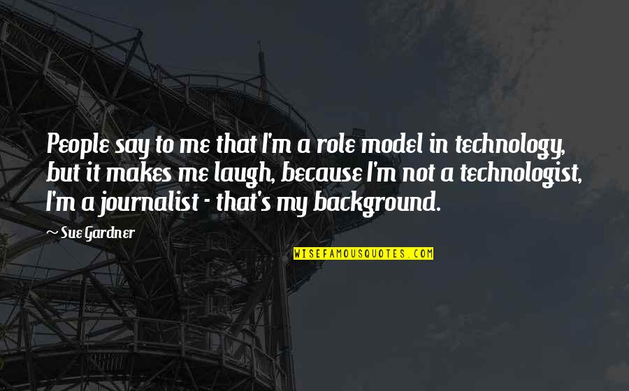 J W Gardner Quotes By Sue Gardner: People say to me that I'm a role J W Gardner Quotes By Sue Gardner: People say to me that I'm a role