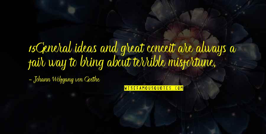 J W Goethe Quotes By Johann Wolfgang Von Goethe: 15General ideas and great conceit are always a J W Goethe Quotes By Johann Wolfgang Von Goethe: 15General ideas and great conceit are always a