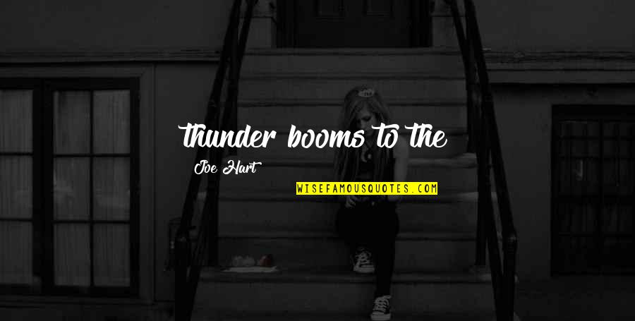 J W Hart Quotes By Joe Hart: thunder booms to the