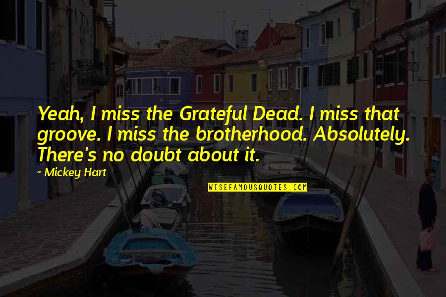 J W Hart Quotes By Mickey Hart: Yeah, I miss the Grateful Dead. I miss
