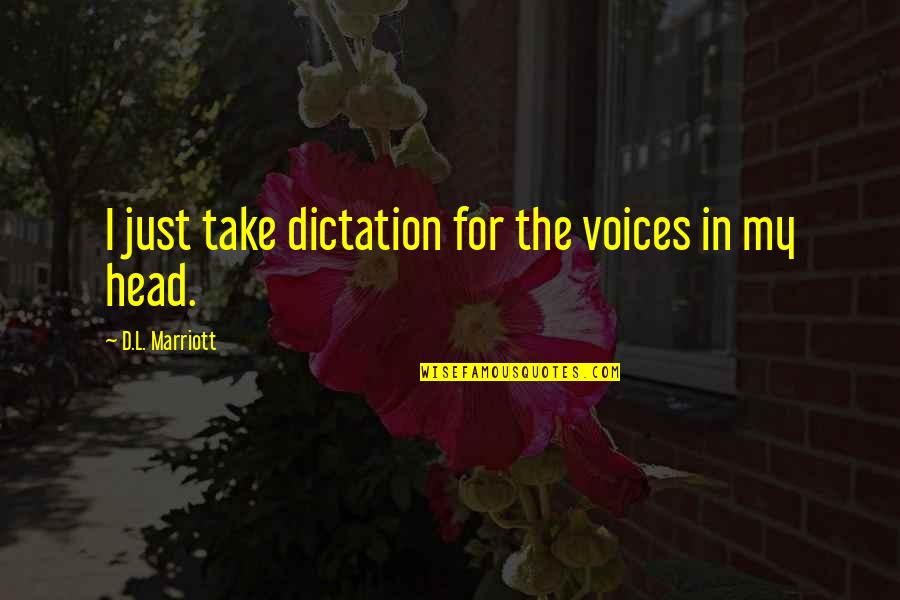 J W Marriott Quotes By D.L. Marriott: I just take dictation for the voices in J W Marriott Quotes By D.L. Marriott: I just take dictation for the voices in