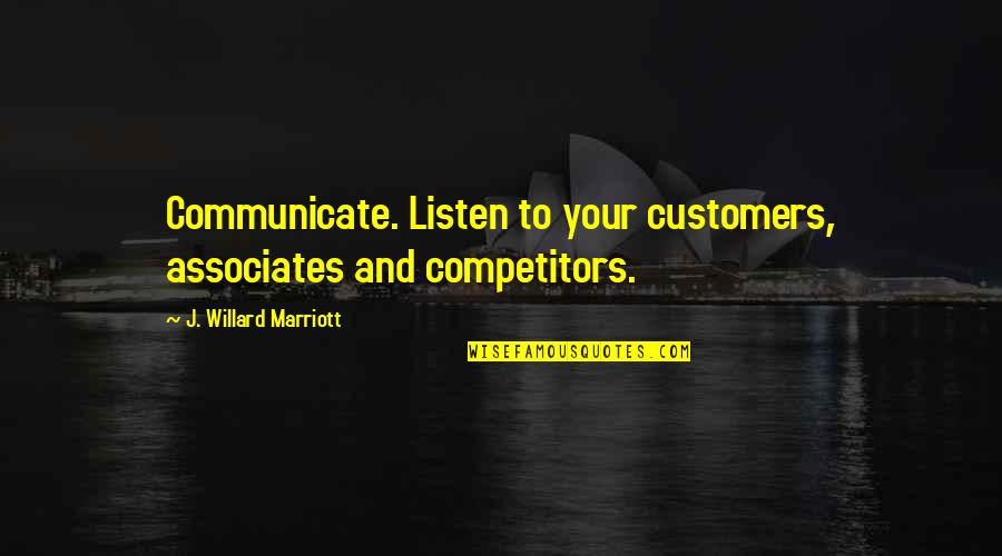 J W Marriott Quotes By J. Willard Marriott: Communicate. Listen to your customers, associates and competitors. J W Marriott Quotes By J. Willard Marriott: Communicate. Listen to your customers, associates and competitors.