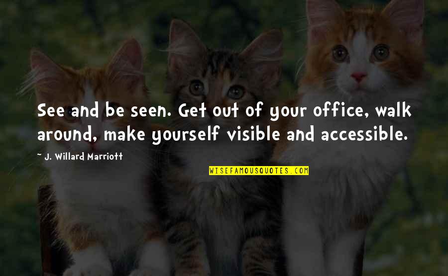 J W Marriott Quotes By J. Willard Marriott: See and be seen. Get out of your J W Marriott Quotes By J. Willard Marriott: See and be seen. Get out of your
