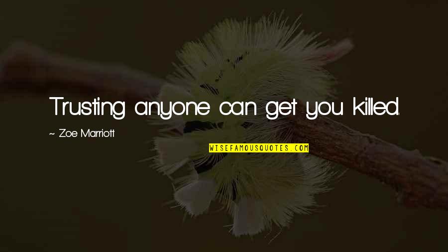 J W Marriott Quotes By Zoe Marriott: Trusting anyone can get you killed. J W Marriott Quotes By Zoe Marriott: Trusting anyone can get you killed.